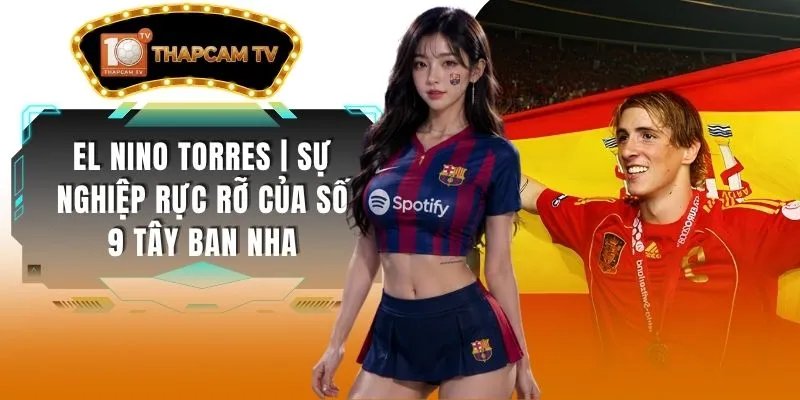 El Nino Torres | Sự Nghiệp Rực Rỡ Của Số 9 Tây Ban Nha